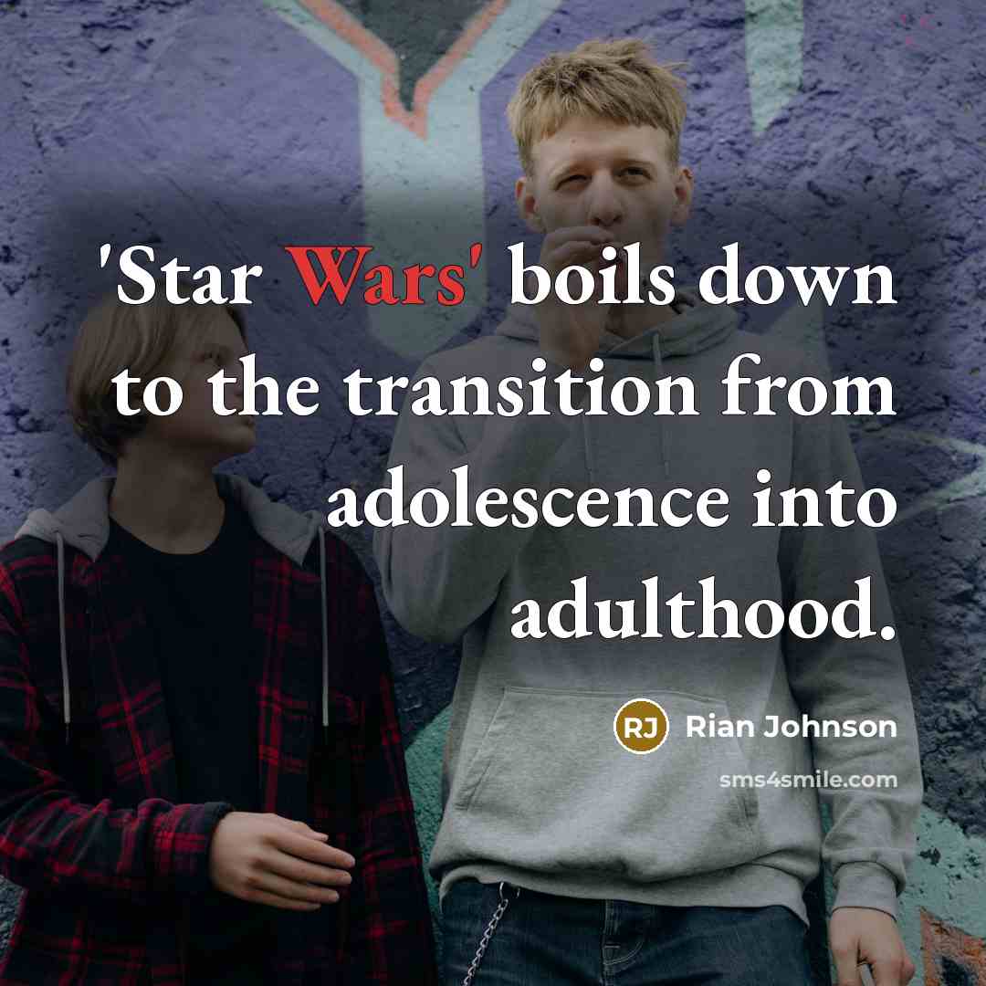 “'Star Wars' boils down to the transition from adolescence into adulthood.” quote by Rian Johnson