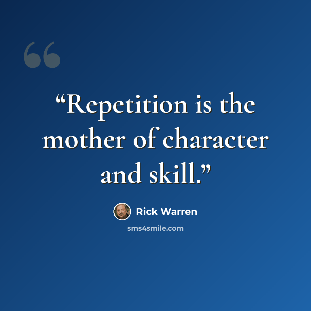 “Repetition is the mother of character and skill.” quote by Rick Warren
