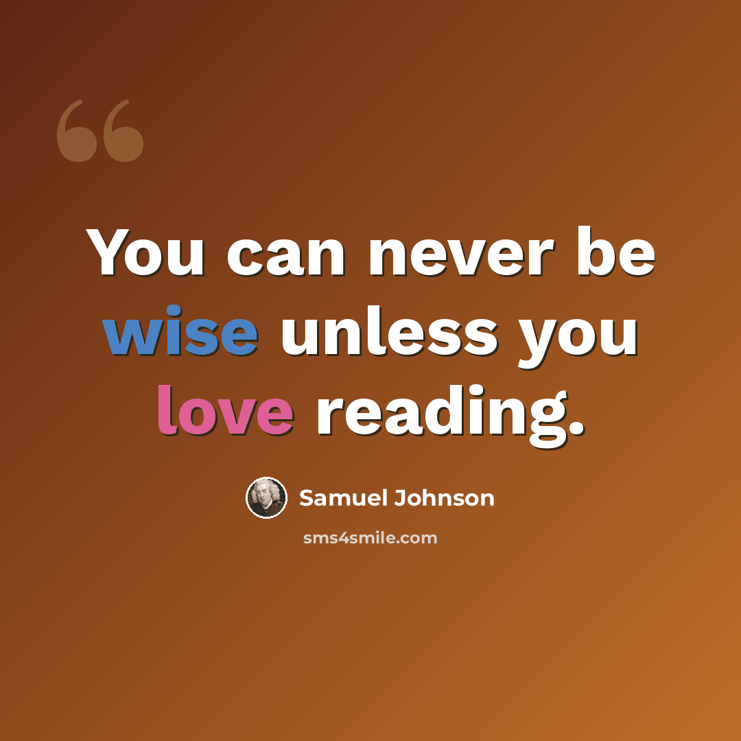 “You can never be wise unless you love reading.” quote by Samuel Johnson