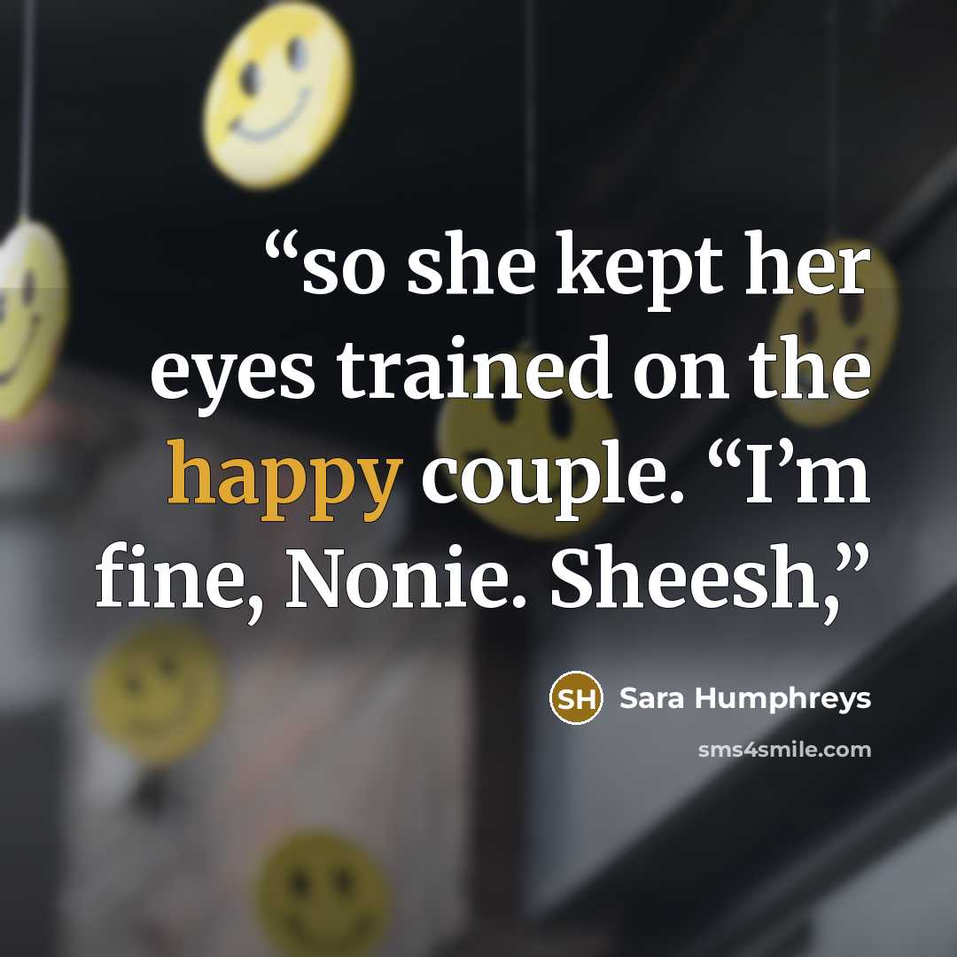 “so she kept her eyes trained on the happy couple. “I’m fine, Nonie. Sheesh,” quote by Sara Humphreys
