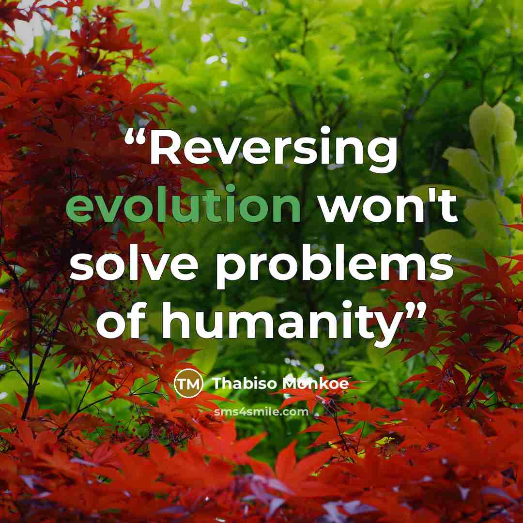 “Reversing evolution won't solve problems of humanity” quote by Thabiso Monkoe