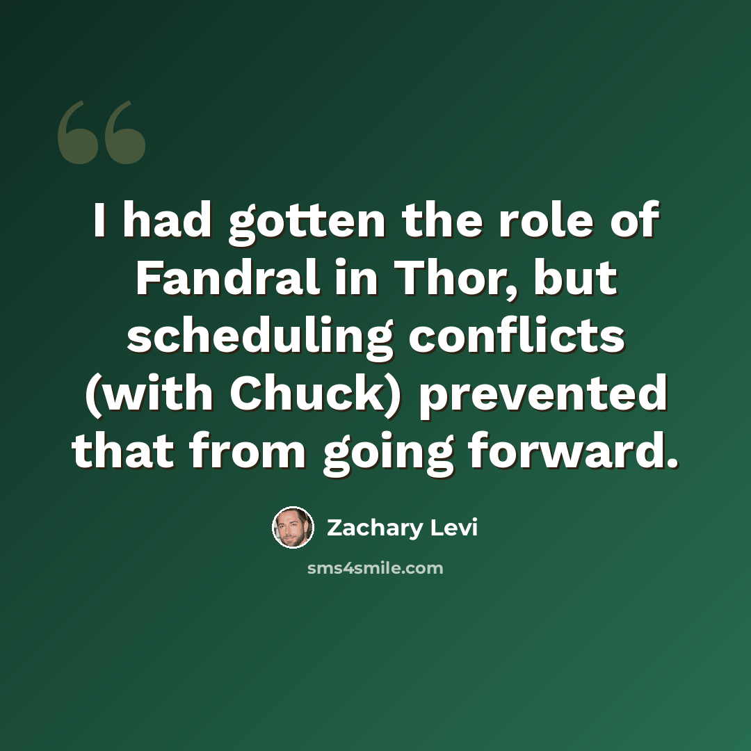 “I had gotten the role of Fandral in Thor, but scheduling conflicts (with Chuck) prevented that from going forward.” quote by Zachary Levi
