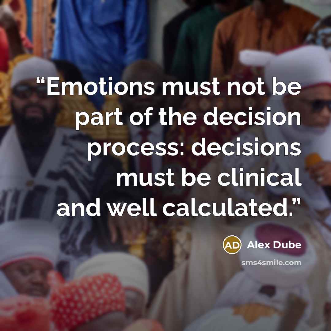 “Emotions must not be part of the decision process: decisions must be clinical and well calculated.” quote by Alex Dube