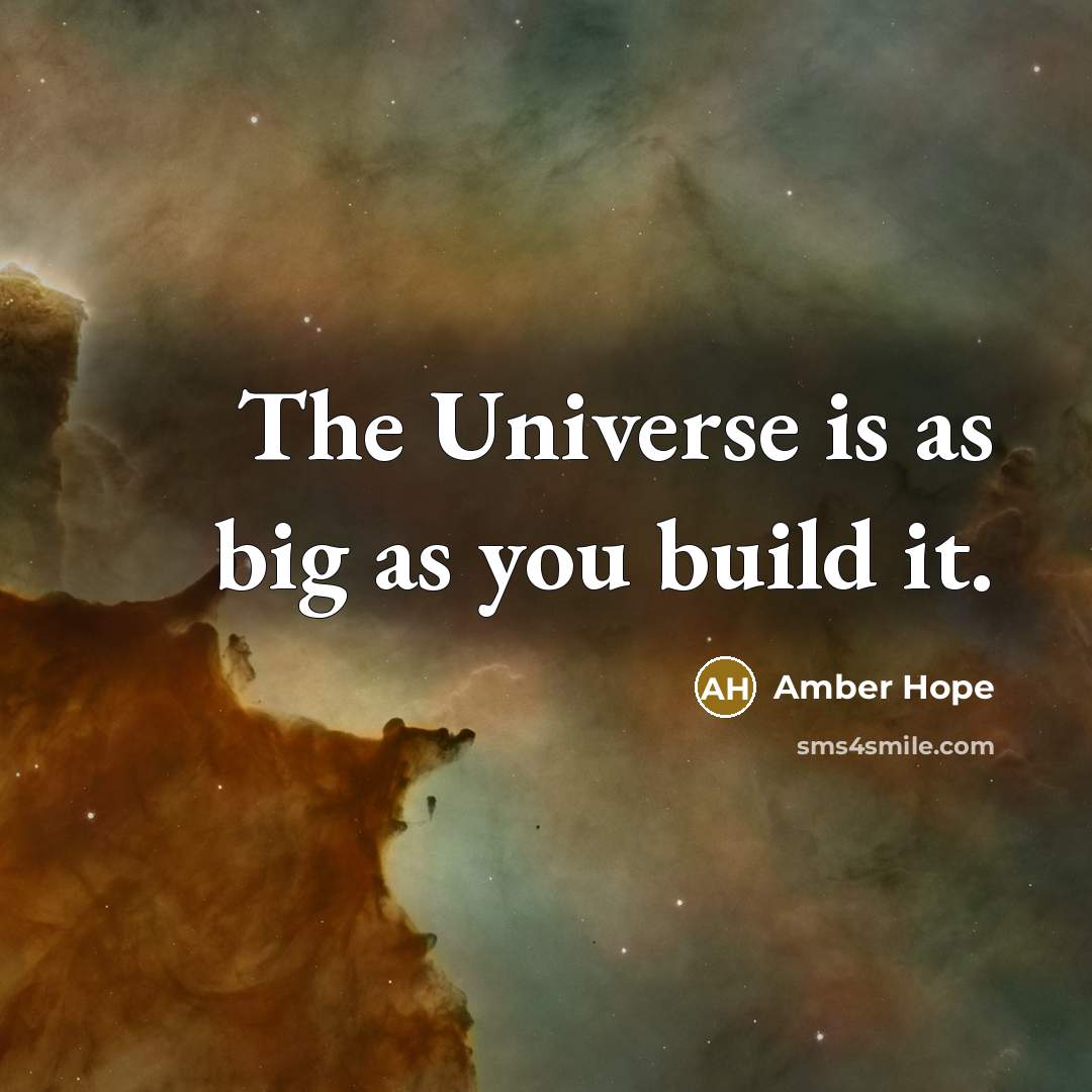 “The Universe is as big as you build it.” quote by Amber Hope