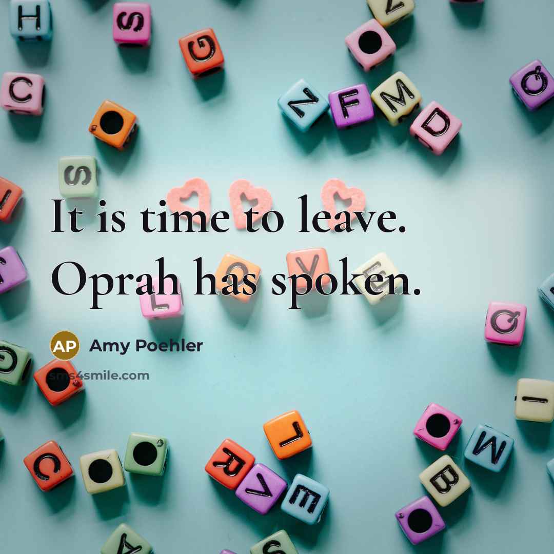 “It is time to leave. Oprah has spoken.” quote by Amy Poehler