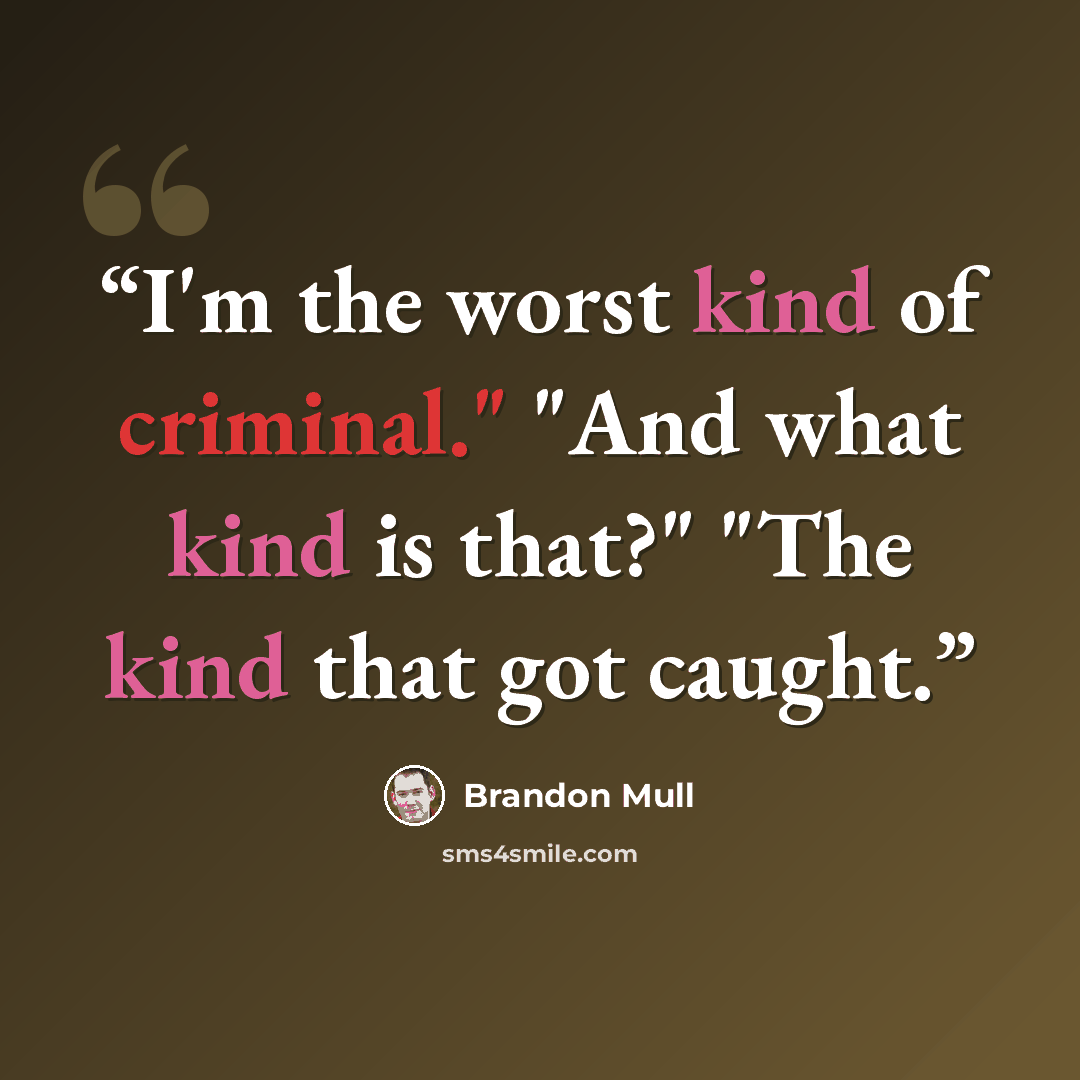 “I'm the worst kind of criminal." "And what kind is that?" "The kind that got caught.” quote by Brandon Mull