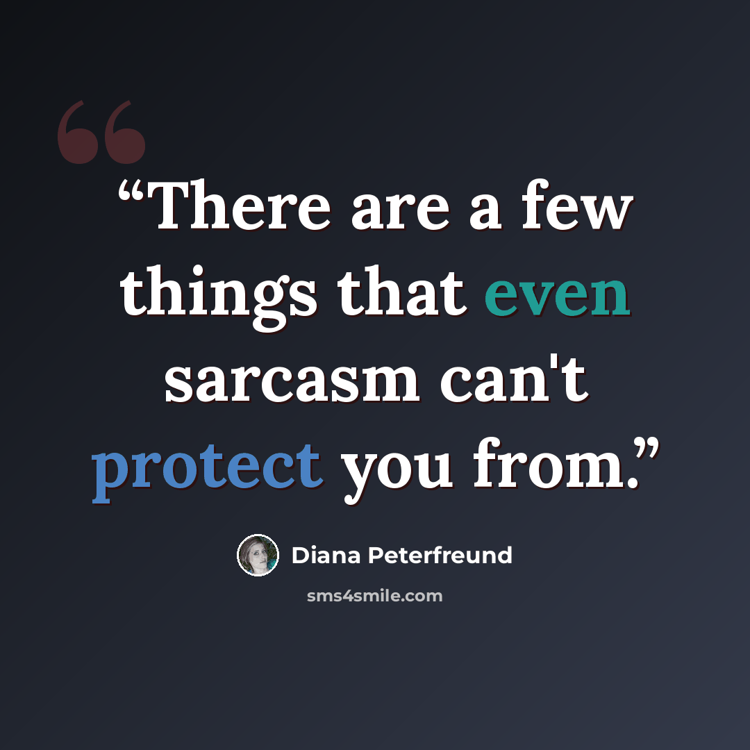 “There are a few things that even sarcasm can't protect you from.” quote by Diana Peterfreund