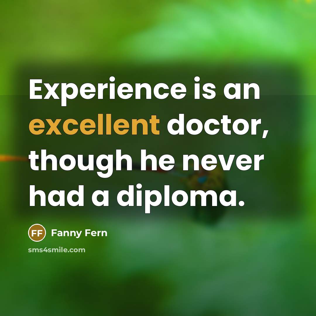 “Experience is an excellent doctor, though he never had a diploma.” quote by Fanny Fern