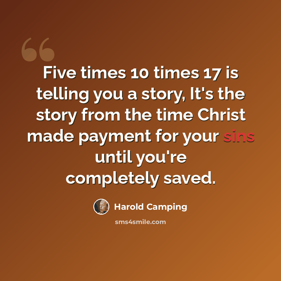 “Five times 10 times 17 is telling you a story, It's the story from the time Christ made payment for your sins until you're completely saved.” quote by Harold Camping