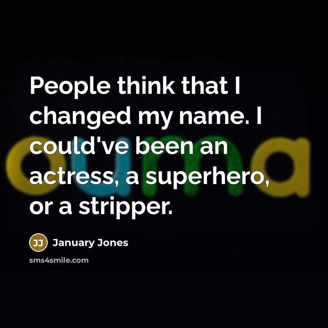 “People think that I changed my name. I could've been an actress, a superhero, or a stripper.” quote by January Jones