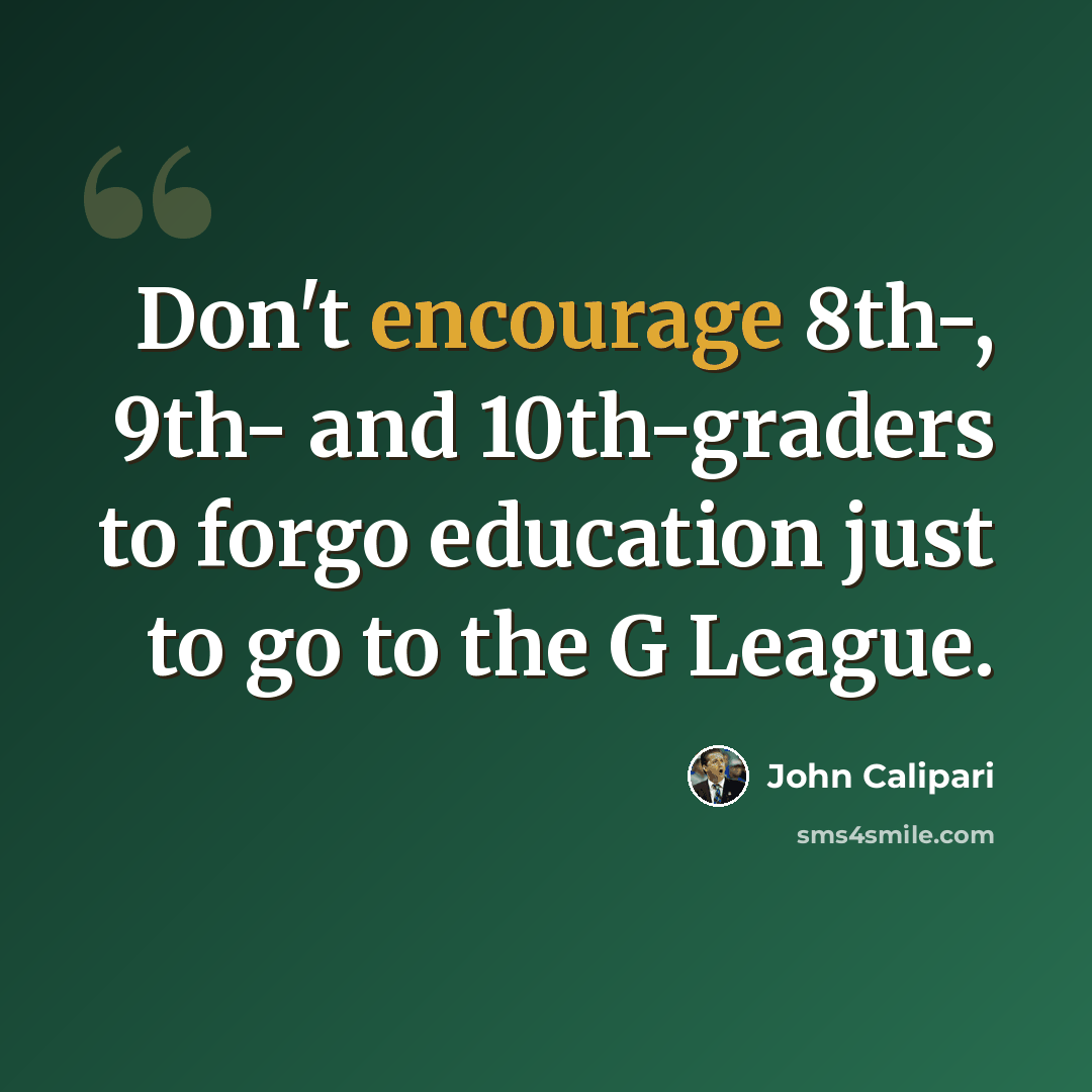 “Don't encourage 8th-, 9th- and 10th-graders to forgo education just to go to the G League.” quote by John Calipari