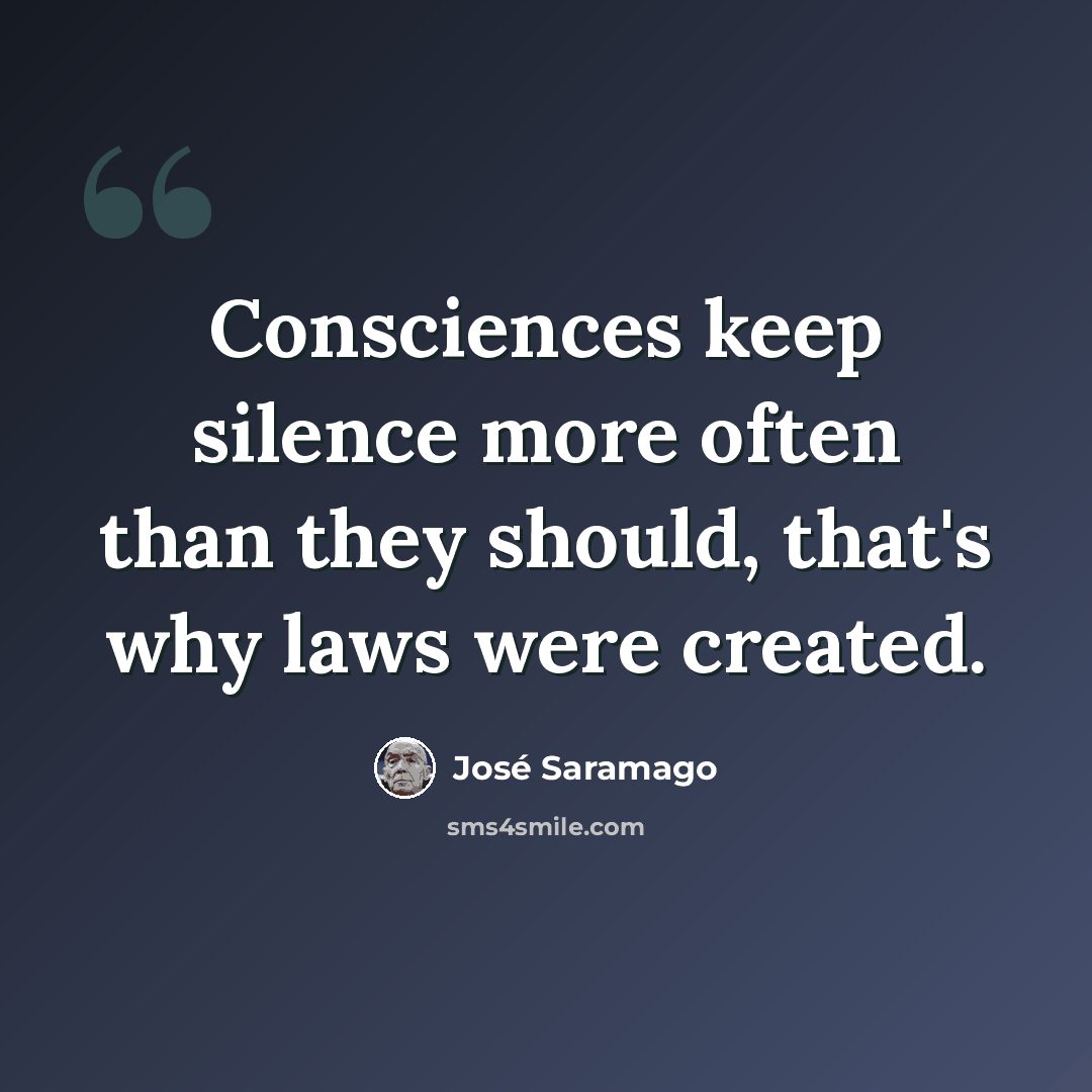 “Consciences keep silence more often than they should, that's why laws were created.” quote by Jose Saramago