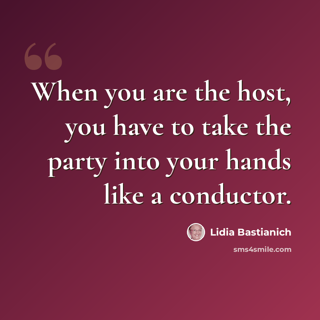 “When you are the host, you have to take the party into your hands like a conductor.” quote by Lidia Bastianich