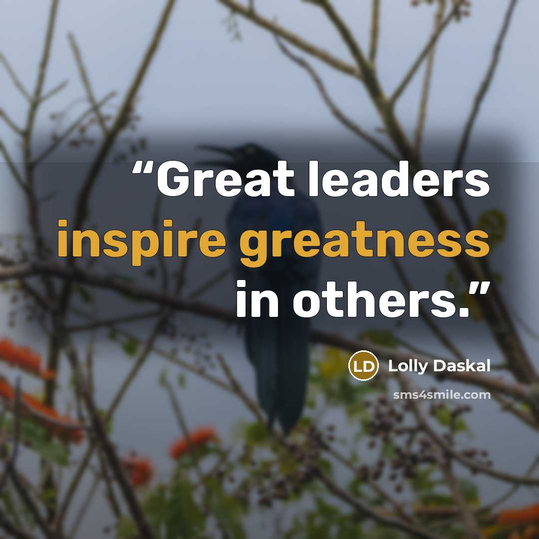 “Great leaders inspire greatness in others.” quote by Lolly Daskal