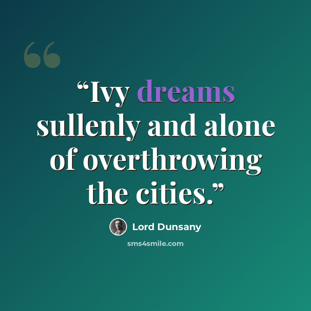“Ivy dreams sullenly and alone of overthrowing the cities.” quote by Lord Dunsany