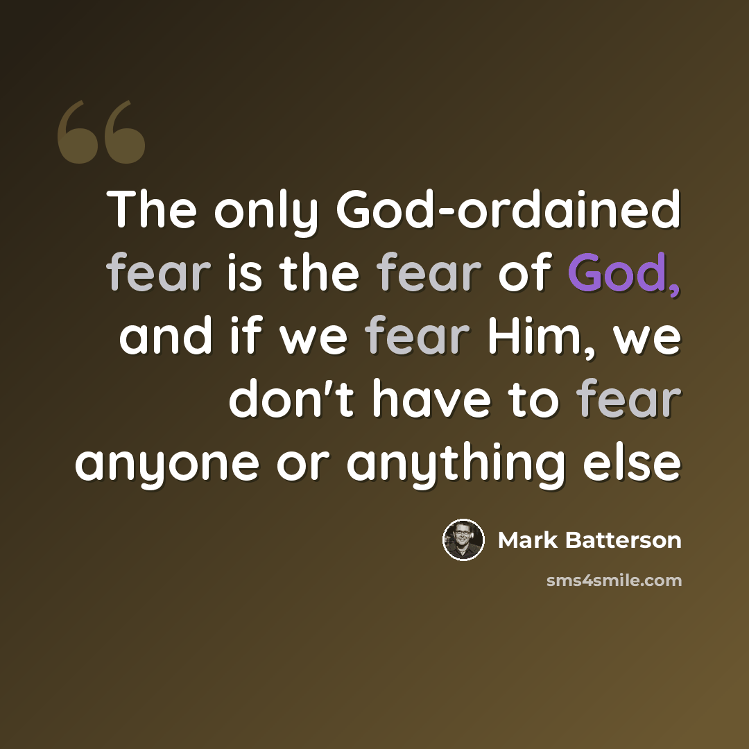 “The only God-ordained fear is the fear of God, and if we fear Him, we don't have to fear anyone or anything else” quote by Mark Batterson