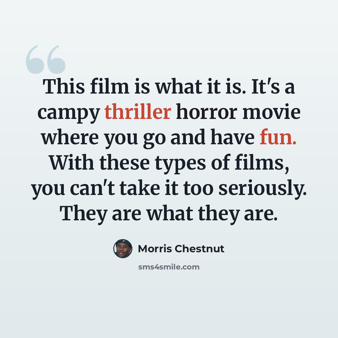 “This film is what it is. It's a campy thriller horror movie where you go and have fun. With these types of films, you can't take it too seriously. They are what they are.” quote by Morris Chestnut