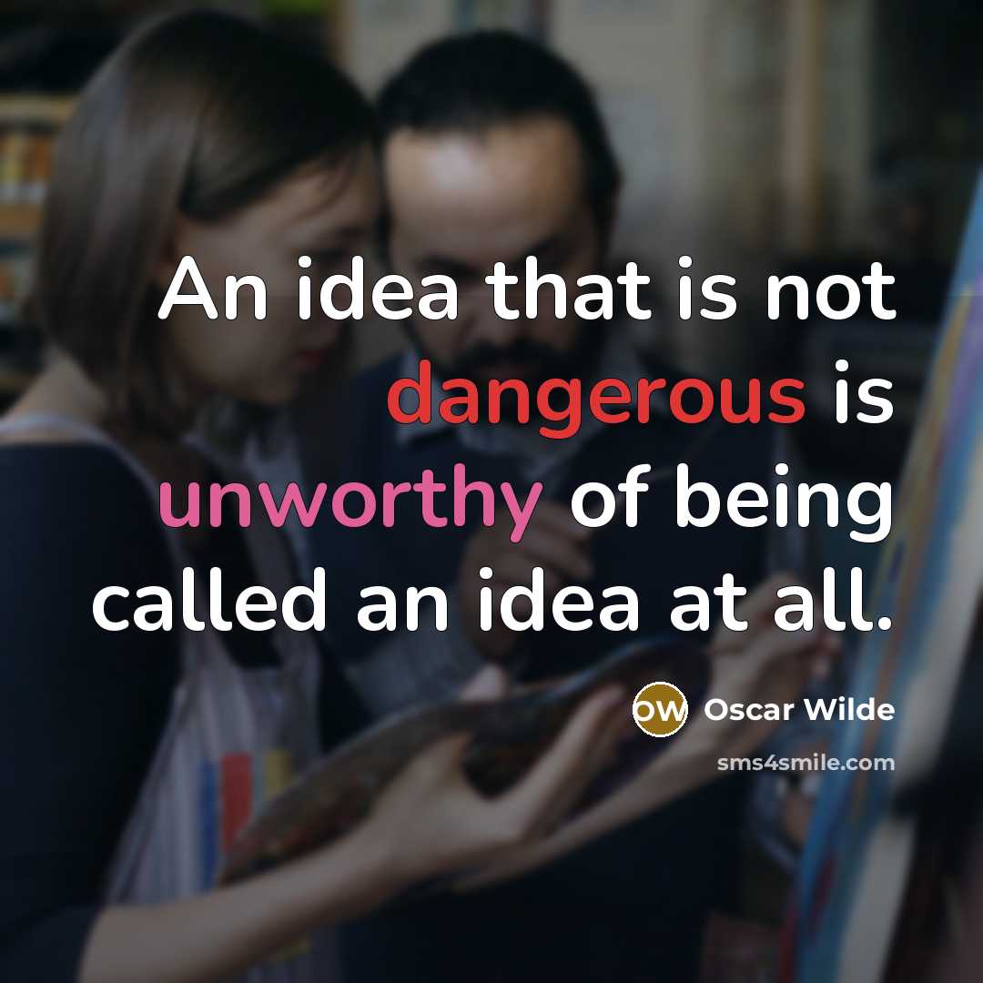 “An idea that is not dangerous is unworthy of being called an idea at all.” quote by Oscar Wilde