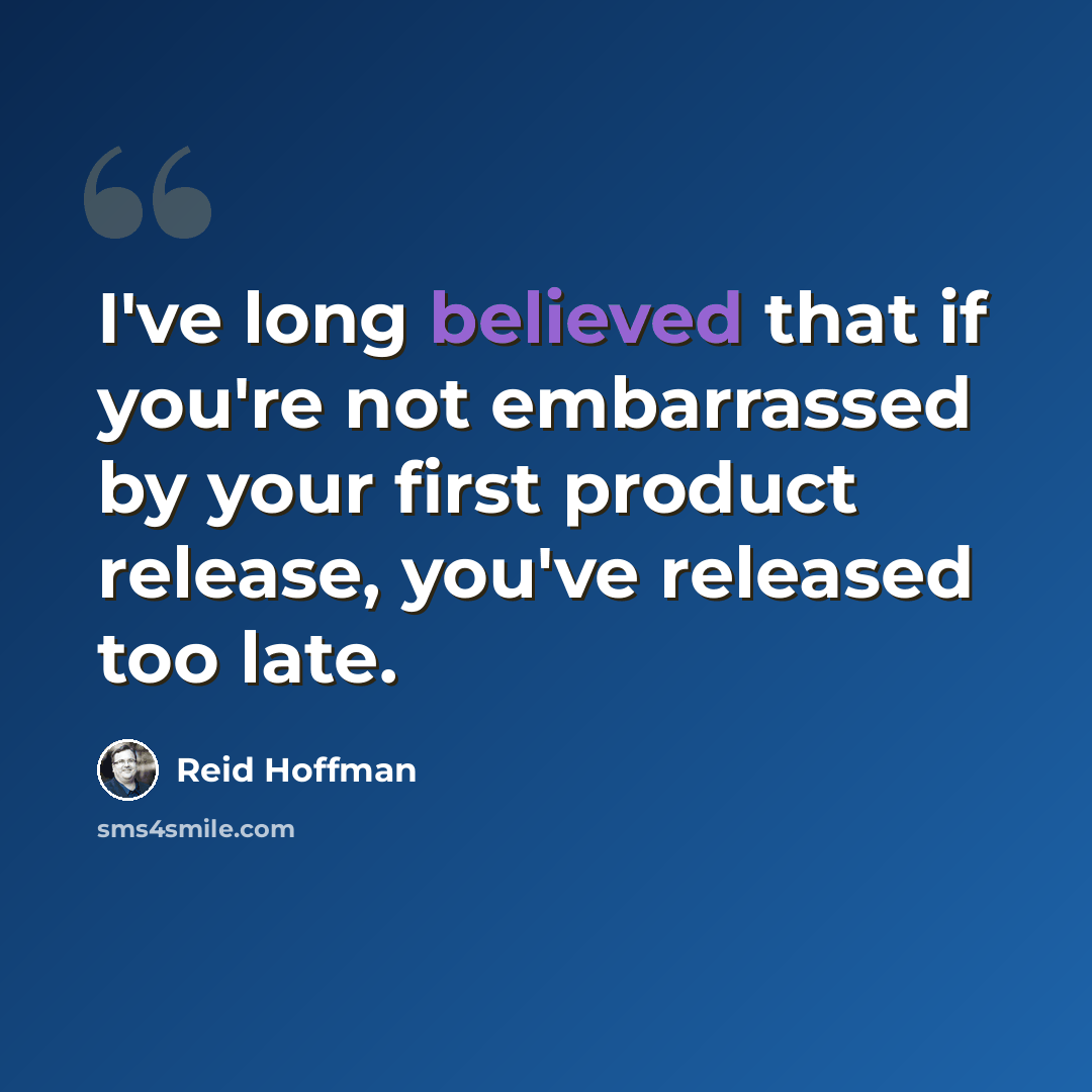 “I've long believed that if you're not embarrassed by your first product release, you've released too late.” quote by Reid Hoffman