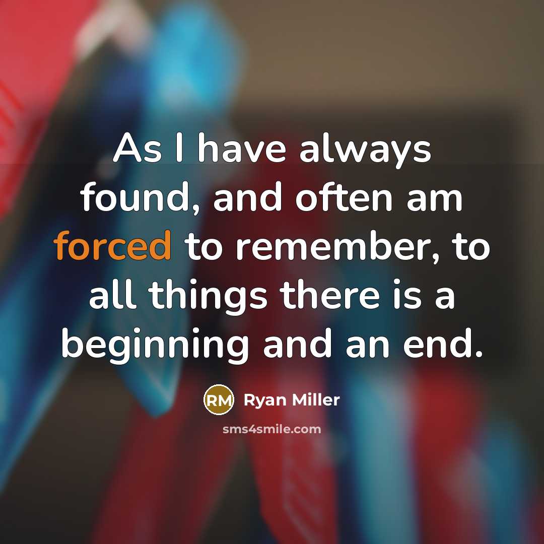 “As I have always found, and often am forced to remember, to all things there is a beginning and an end.” quote by Ryan Miller