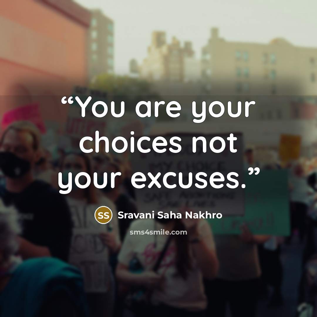 “You are your choices not your excuses.” quote by Sravani Saha Nakhro