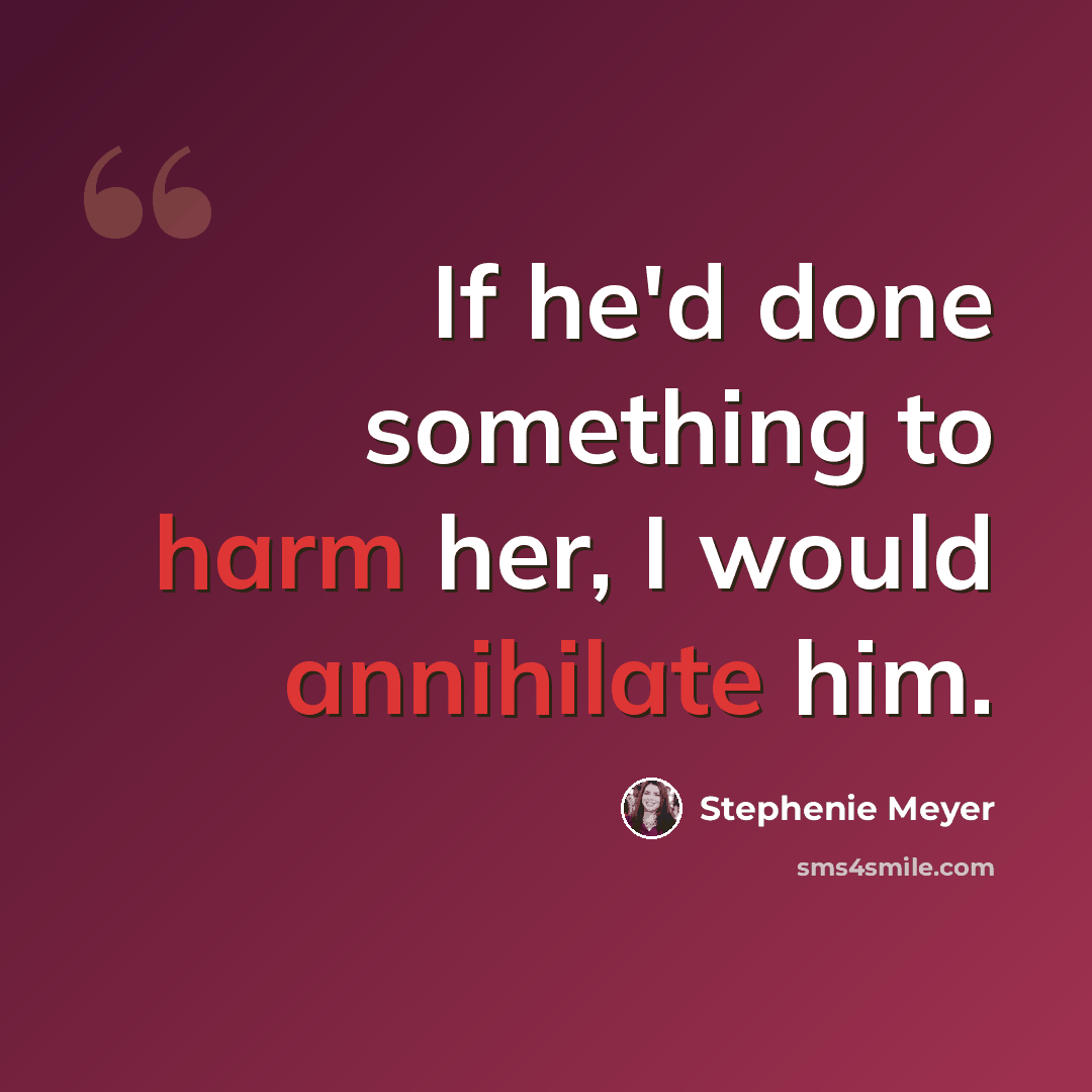 “If he'd done something to harm her, I would annihilate him.” quote by Stephenie Meyer