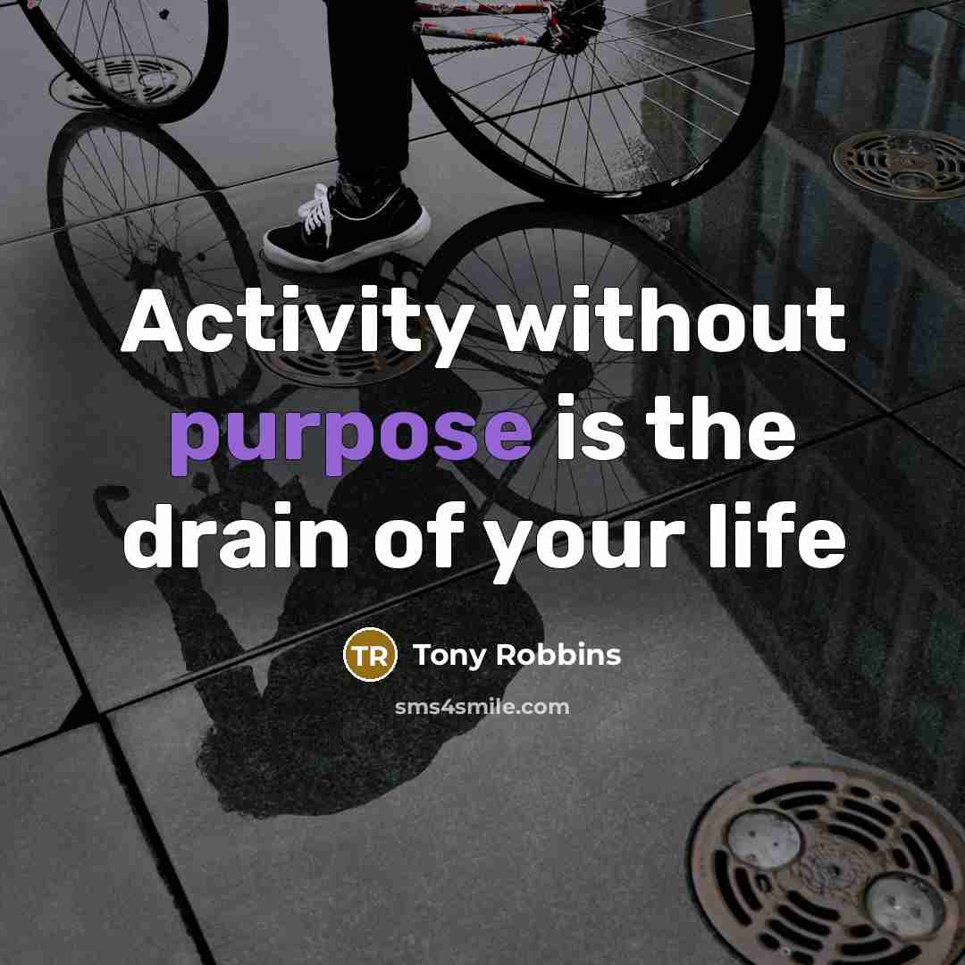 “Activity without purpose is the drain of your life” quote by Tony Robbins
