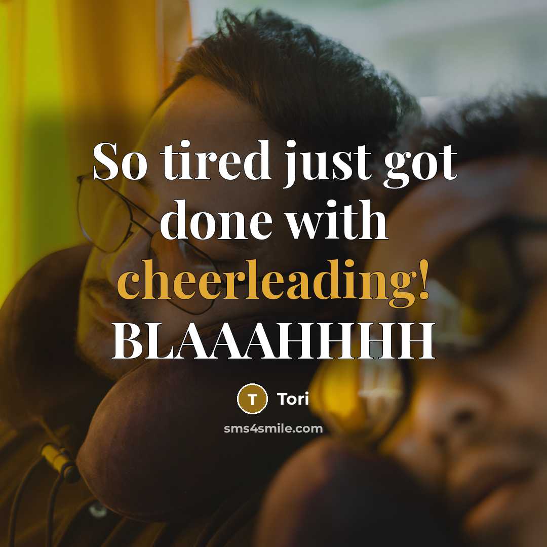 “So tired just got done with cheerleading! BLAAAHHHH” quote by Tori