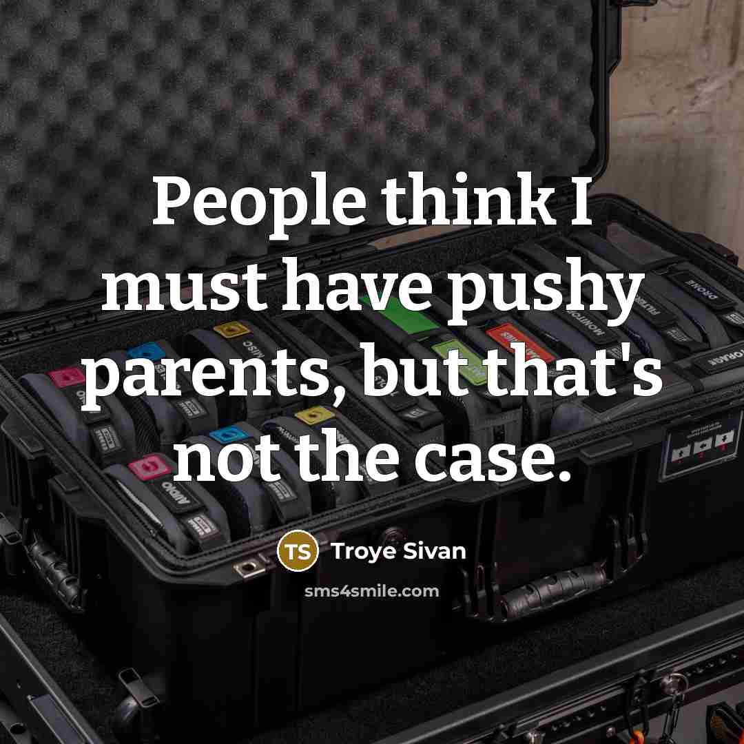 “People think I must have pushy parents, but that's not the case.” quote by Troye Sivan