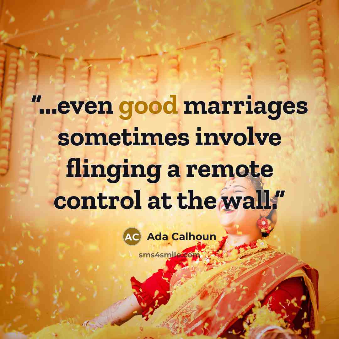 “...even good marriages sometimes involve flinging a remote control at the wall.” quote by Ada Calhoun