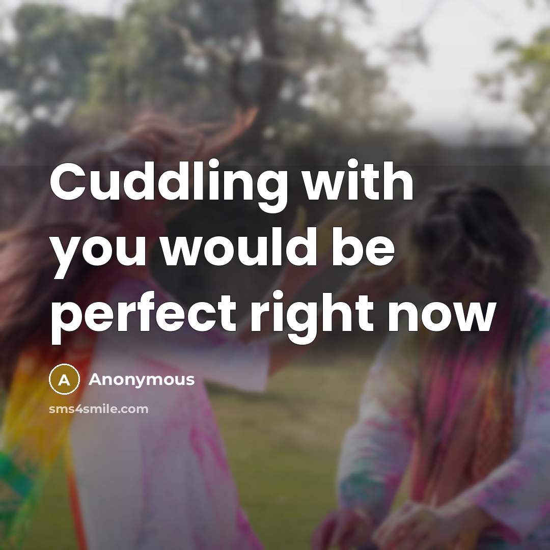 “Cuddling with you would be perfect right now” quote by Anonymous