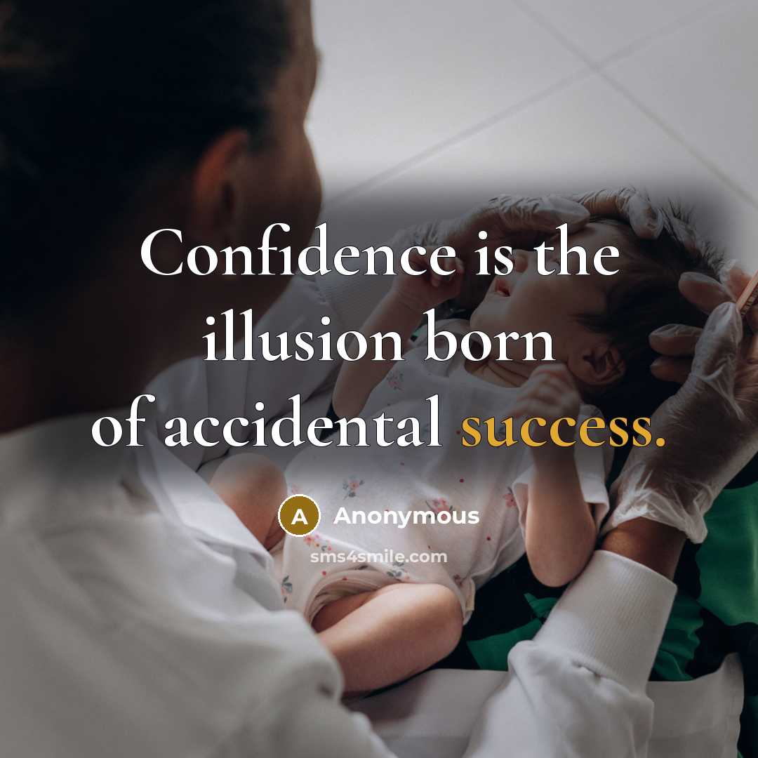 “Confidence is the illusion born of accidental success.” quote by Anonymous
