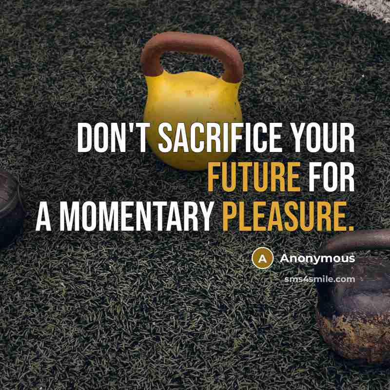 “Don't sacrifice your future for a momentary pleasure.” quote by Anonymous