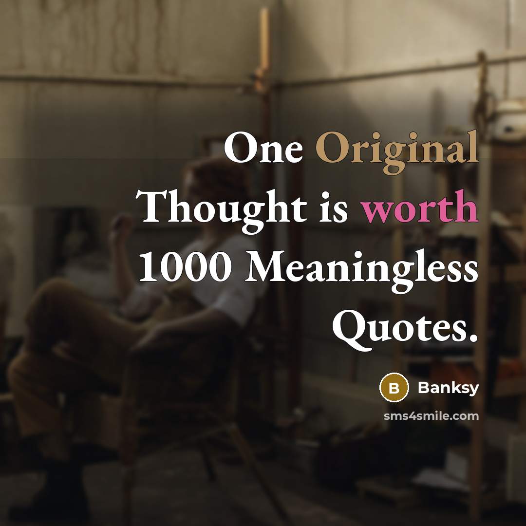 “One Original Thought is worth 1000 Meaningless Quotes.” quote by Banksy