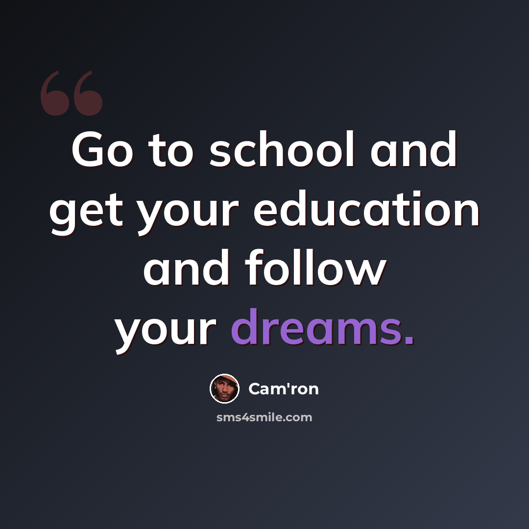 “Go to school and get your education and follow your dreams.” quote by Cam'ron