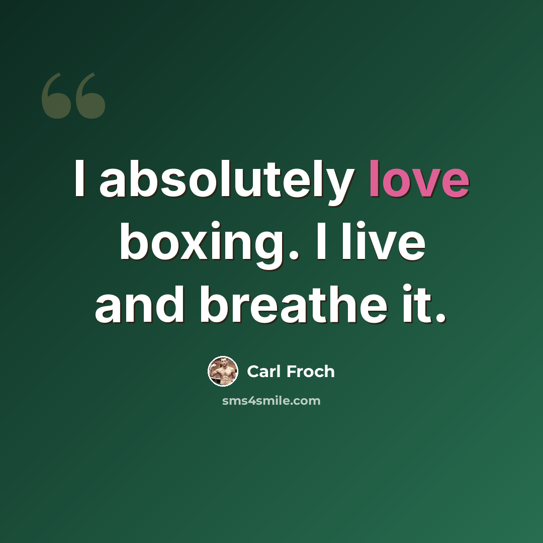 “I absolutely love boxing. I live and breathe it.” quote by Carl Froch
