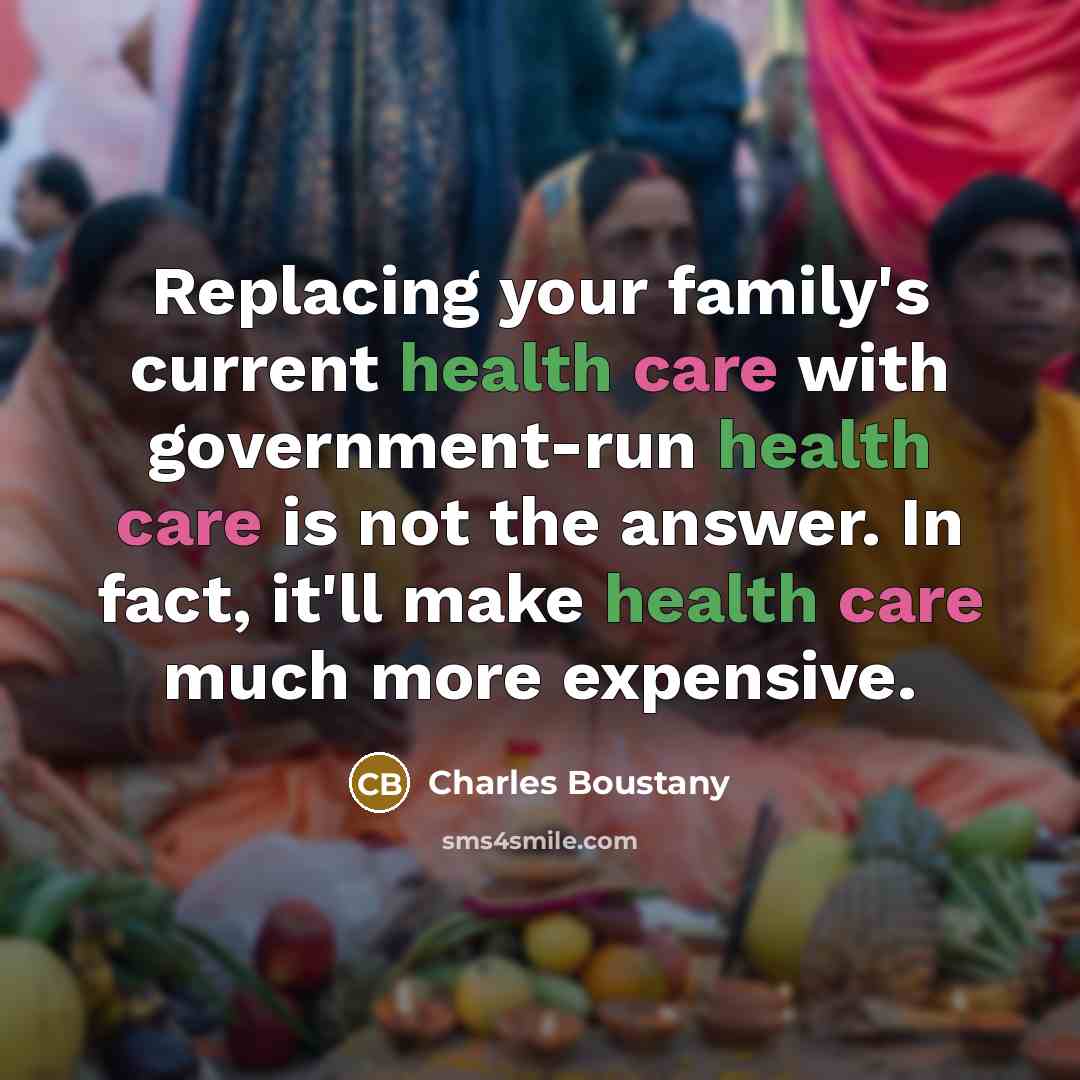 “Replacing your family's current health care with government-run health care is not the answer. In fact, it'll make health care much more expensive.” quote by Charles Boustany