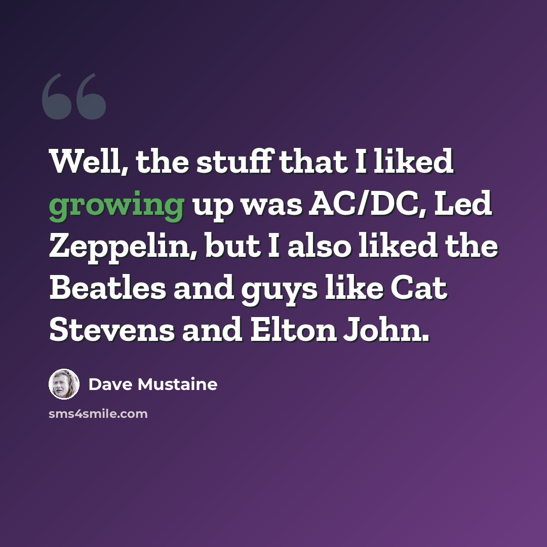 “Well, the stuff that I liked growing up was AC/DC, Led Zeppelin, but I also liked the Beatles and guys like Cat Stevens and Elton John.” quote by Dave Mustaine