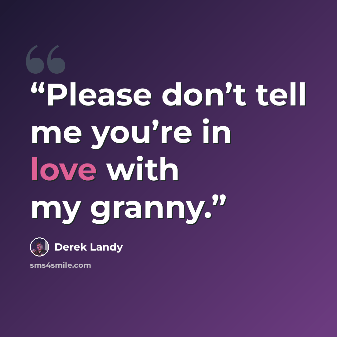 “Please don’t tell me you’re in love with my granny.” quote by Derek Landy