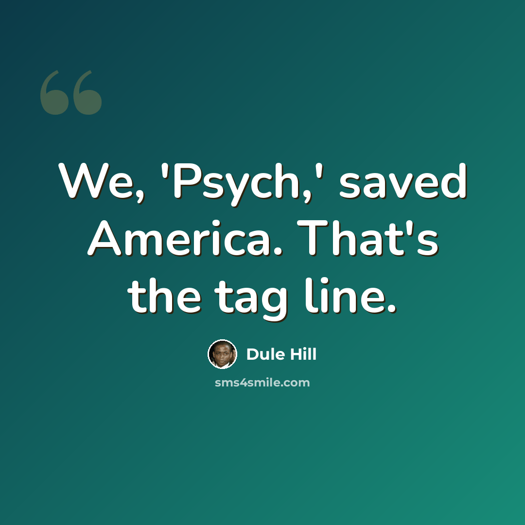 “We, 'Psych,' saved America. That's the tag line.” quote by Dule Hill