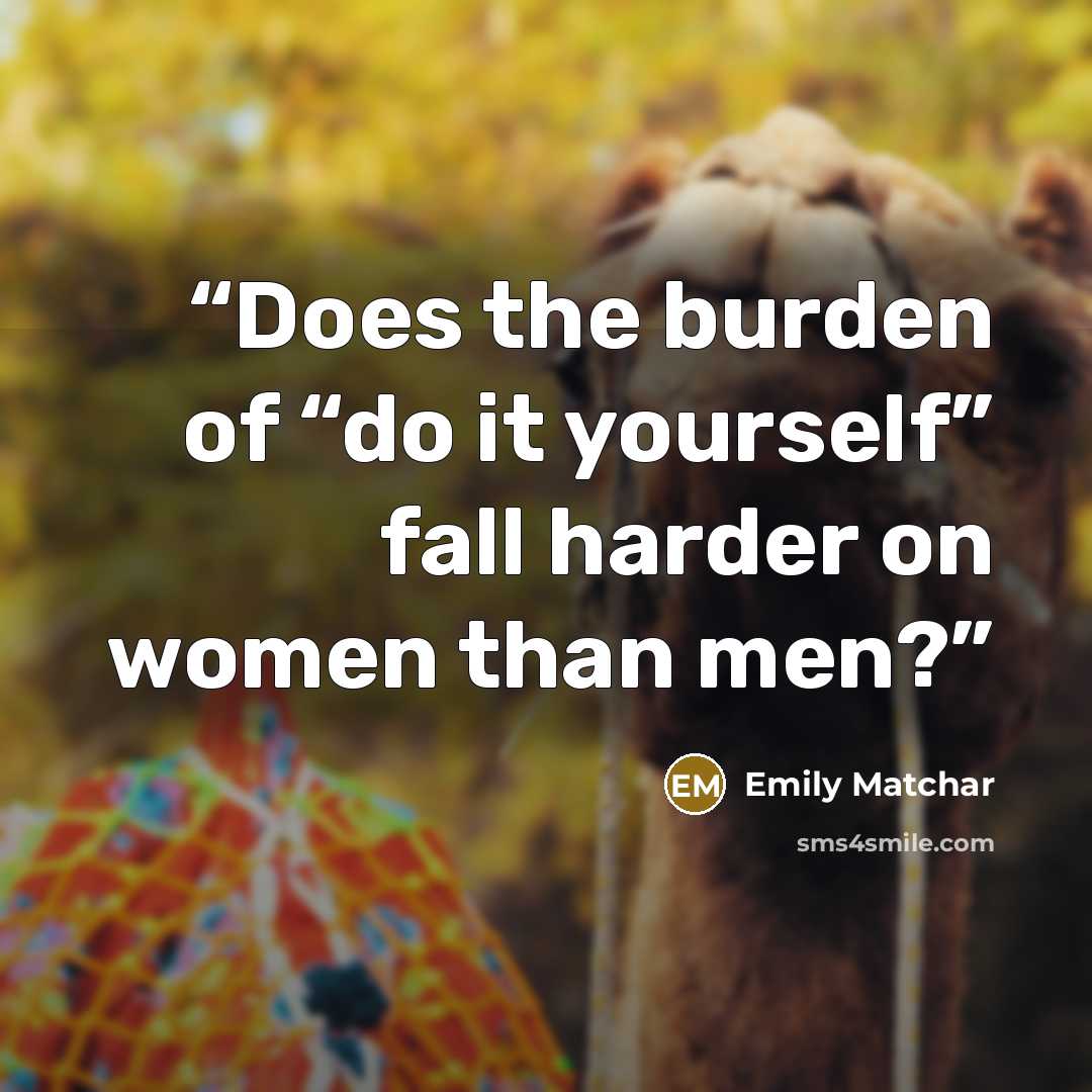 “Does the burden of “do it yourself” fall harder on women than men?” quote by Emily Matchar