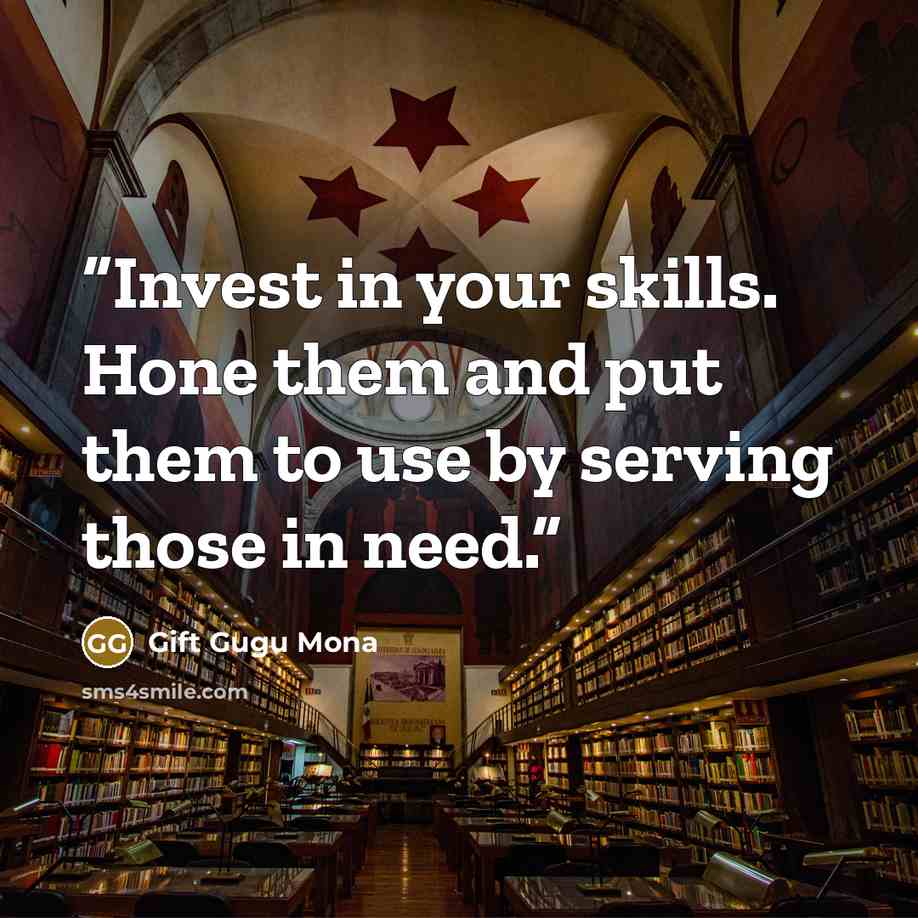 “Invest in your skills. Hone them and put them to use by serving those in need.” quote by Gift Gugu Mona