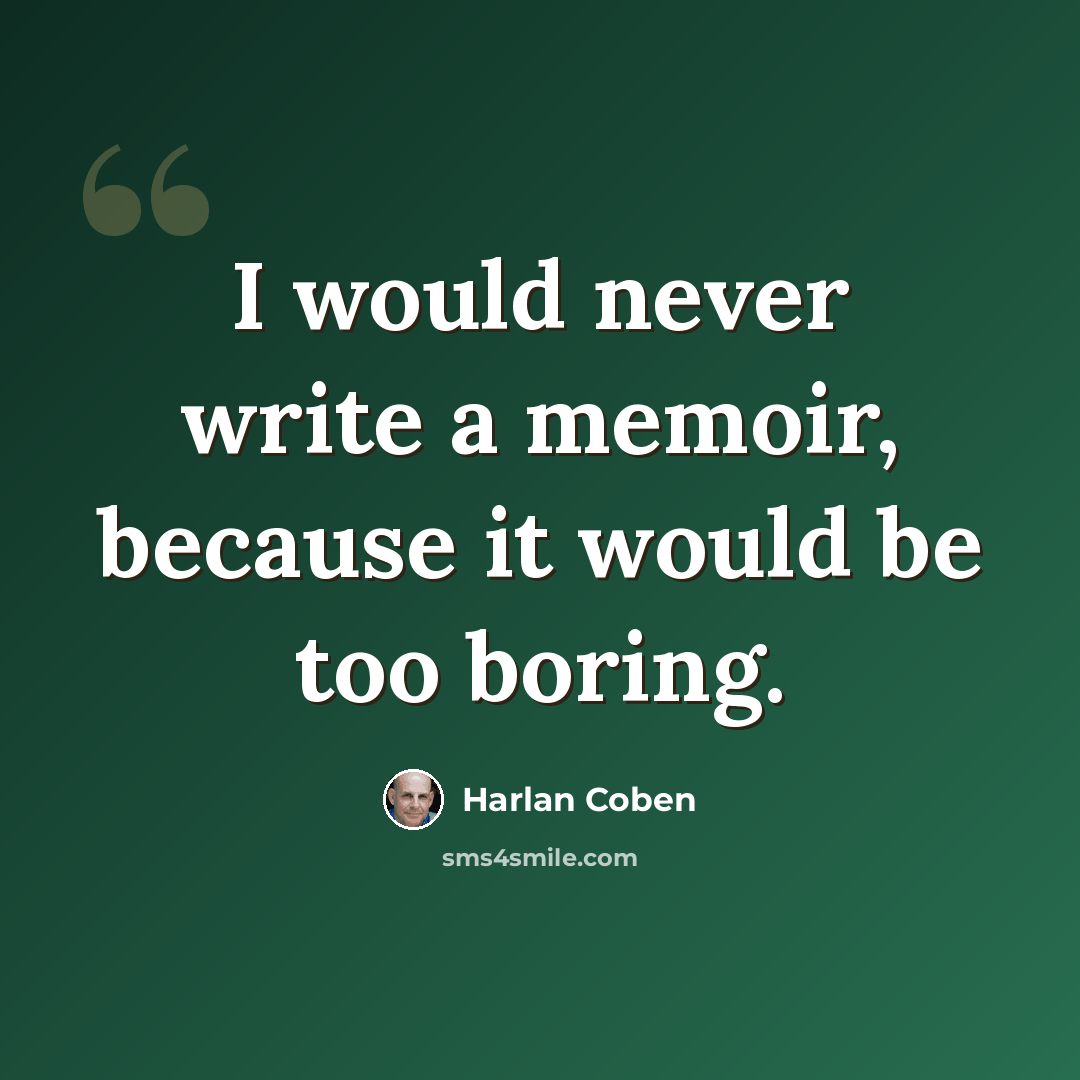 “I would never write a memoir, because it would be too boring.” quote by Harlan Coben