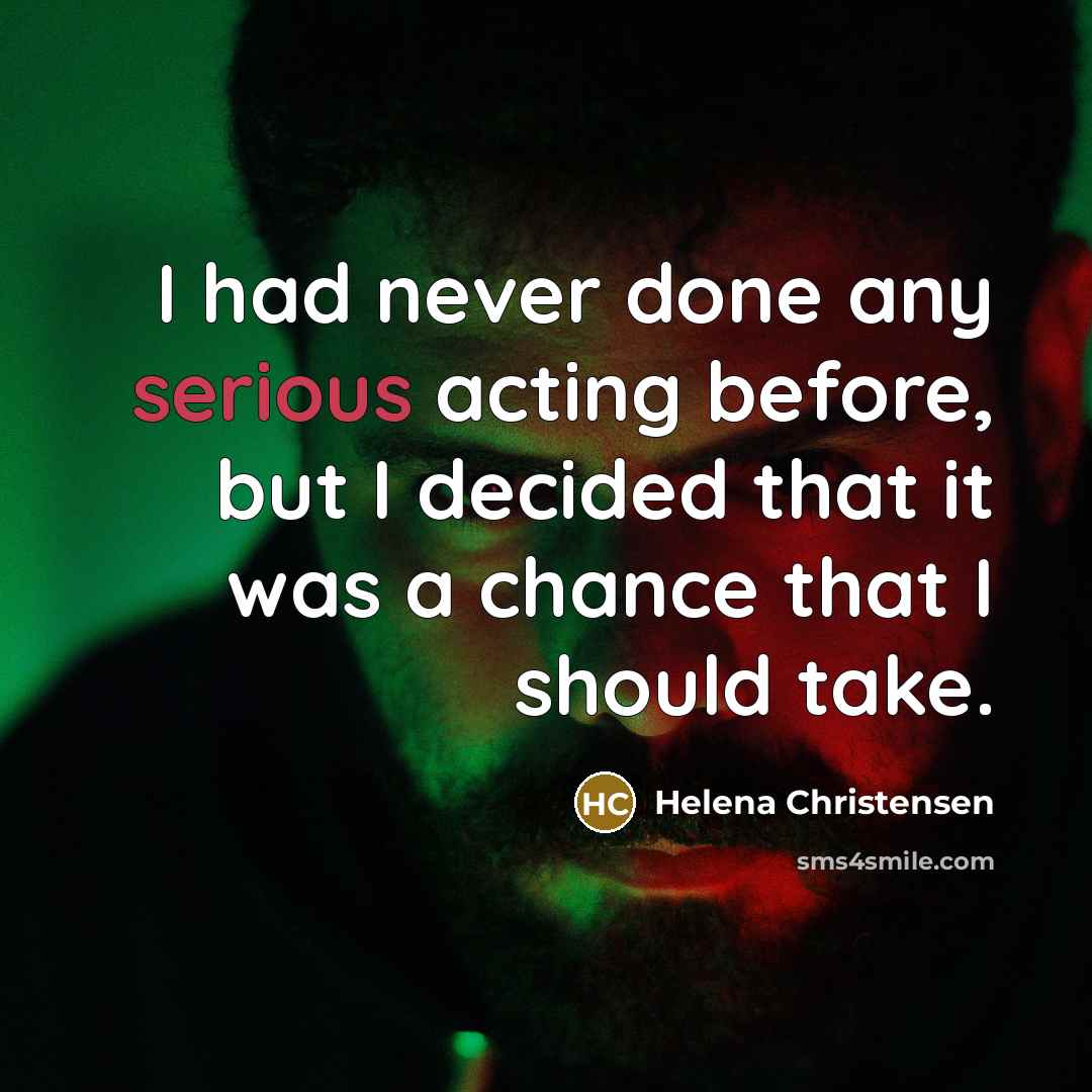 “I had never done any serious acting before, but I decided that it was a chance that I should take.” quote by Helena Christensen