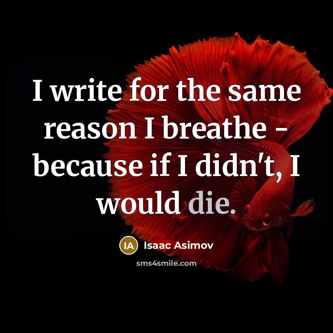 “I write for the same reason I breathe - because if I didn't, I would die.” quote by Isaac Asimov