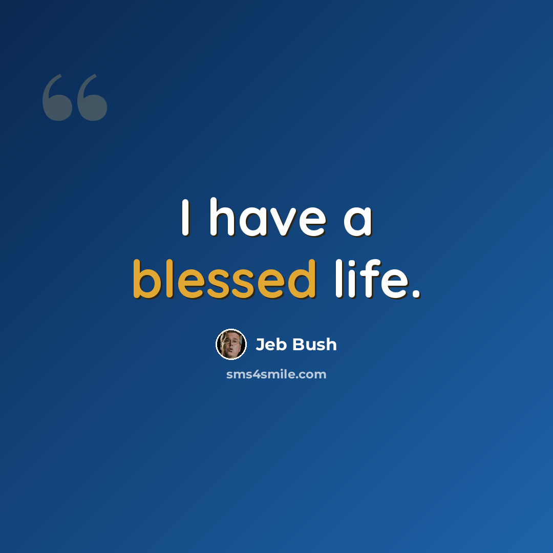 “I have a blessed life.” quote by Jeb Bush