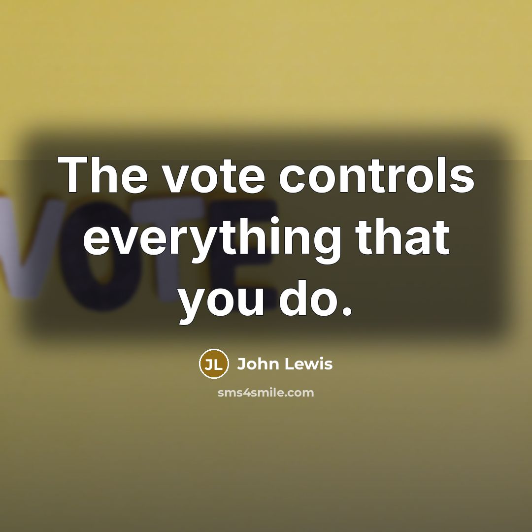 “The vote controls everything that you do.” quote by John Lewis