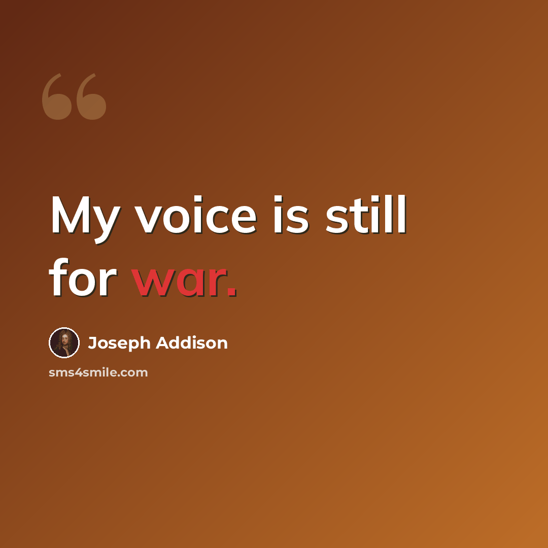 “My voice is still for war.” quote by Joseph Addison