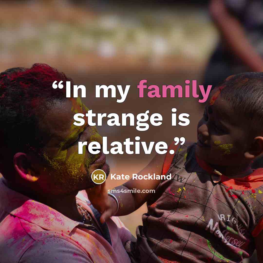 “In my family strange is relative.” quote by Kate Rockland