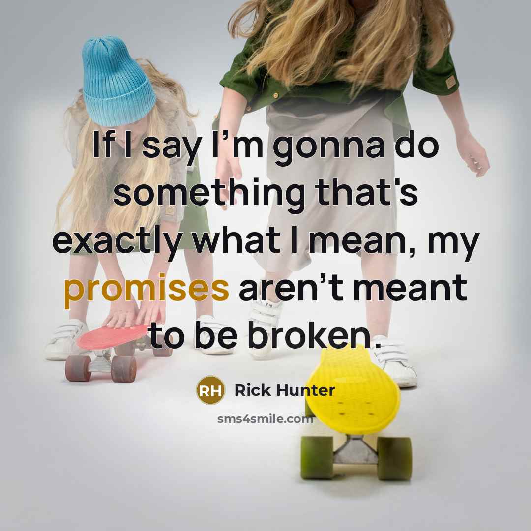 “If I say I'm gonna do something that's exactly what I mean, my promises aren't meant to be broken.” quote by Rick Hunter